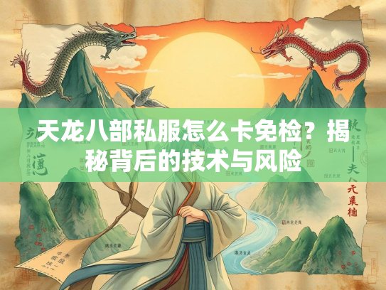 天龙八部私服怎么卡免检？揭秘背后的技术与风险