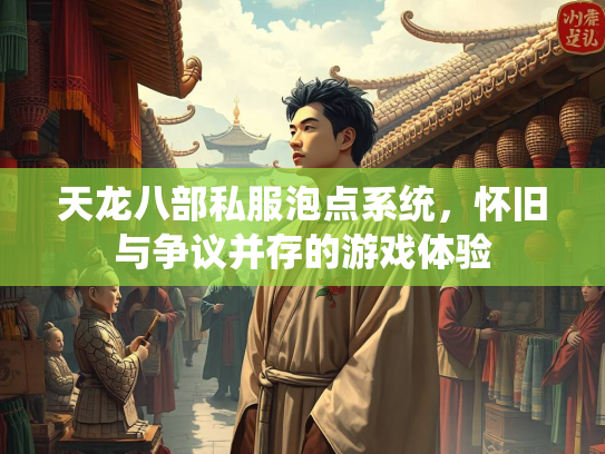 天龙八部私服泡点系统，怀旧与争议并存的游戏体验  第2张