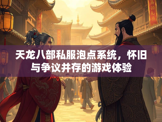 天龙八部私服泡点系统，怀旧与争议并存的游戏体验