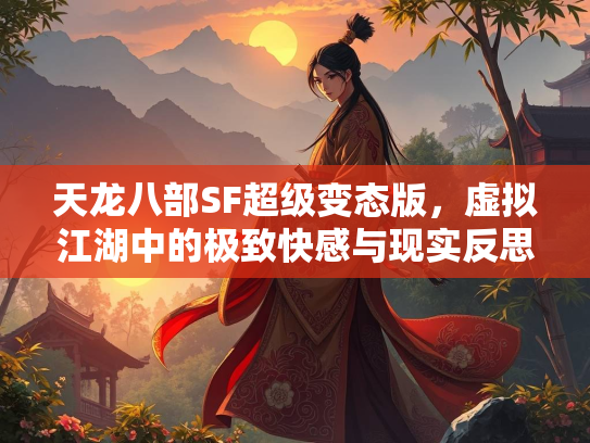 天龙八部SF超级变态版，虚拟江湖中的极致快感与现实反思  第1张