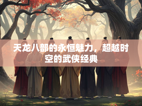 天龙八部的永恒魅力，超越时空的武侠经典  第2张