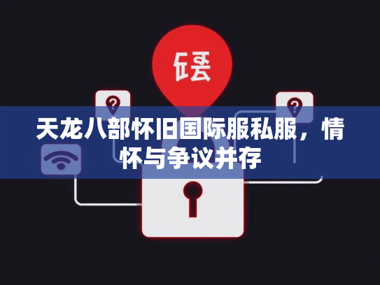 天龙八部怀旧国际服私服，情怀与争议并存  第2张