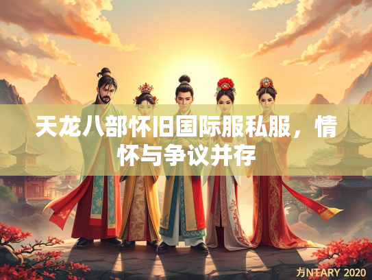 天龙八部怀旧国际服私服，情怀与争议并存  第1张
