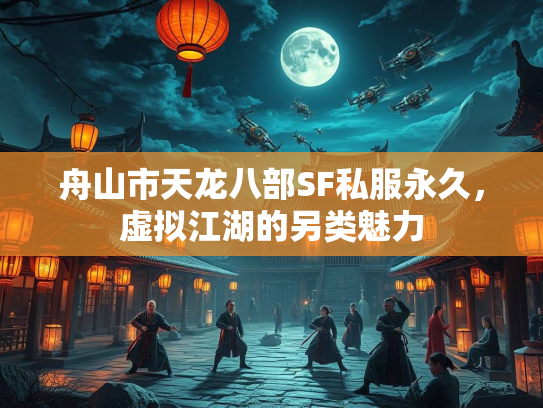 舟山市天龙八部SF私服永久，虚拟江湖的另类魅力
