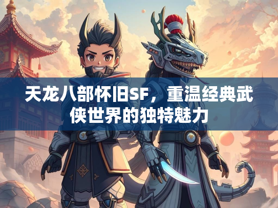 天龙八部怀旧SF，重温经典武侠世界的独特魅力