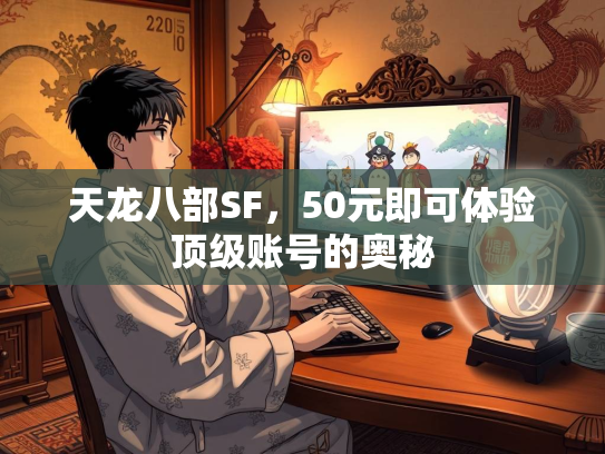 天龙八部SF，50元即可体验顶级账号的奥秘  第1张
