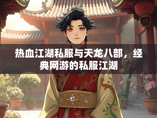 热血江湖私服与天龙八部，经典网游的私服江湖  第2张