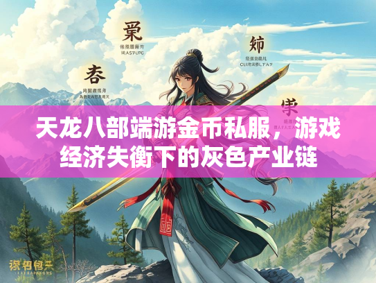 天龙八部端游金币私服，游戏经济失衡下的灰色产业链