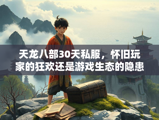 天龙八部30天私服，怀旧玩家的狂欢还是游戏生态的隐患？  第1张