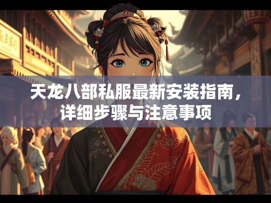 天龙八部私服最新安装指南，详细步骤与注意事项  第1张