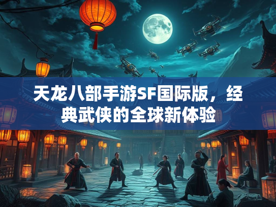 天龙八部手游SF国际版，经典武侠的全球新体验  第2张