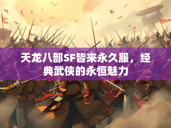 天龙八部SF皆来永久服，经典武侠的永恒魅力  第2张