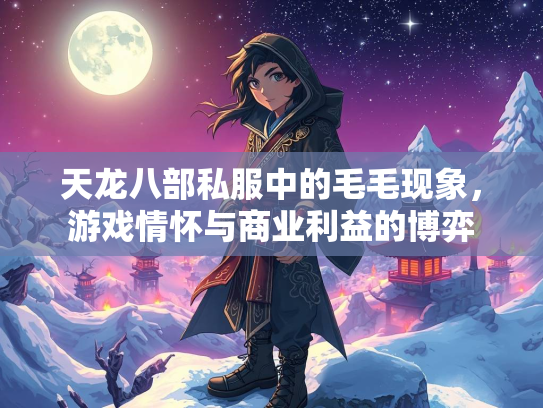 天龙八部私服中的毛毛现象，游戏情怀与商业利益的博弈