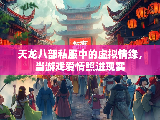 天龙八部私服中的虚拟情缘，当游戏爱情照进现实  第1张