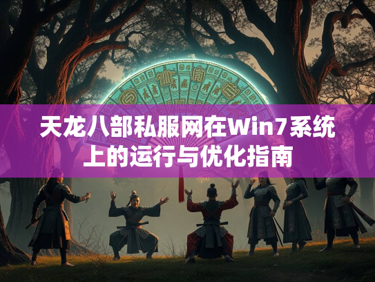天龙八部私服网在Win7系统上的部私运行与优化指南 第1张 天龙八部私服网在Win7系统上的运行与优化指南 第1张