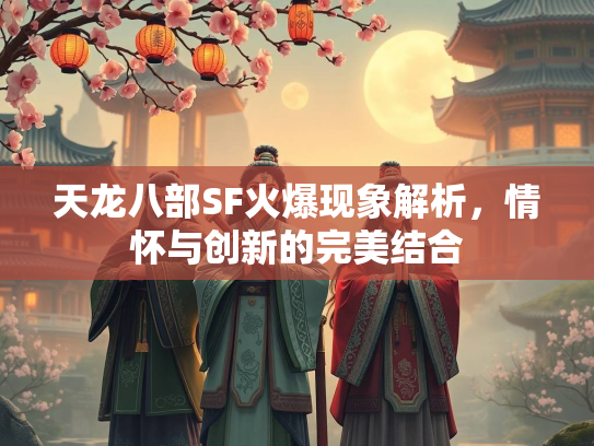 天龙八部SF火爆现象解析，情怀与创新的完美结合  第1张