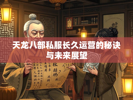 天龙八部私服长久运营的秘诀与未来展望  第1张