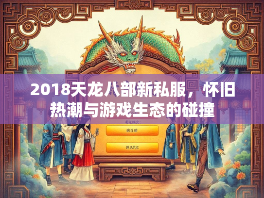 2018天龙八部新私服，怀旧热潮与游戏生态的碰撞  第2张