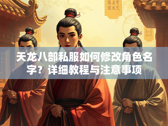 天龙八部私服如何修改角色名字？详细教程与注意事项  第1张