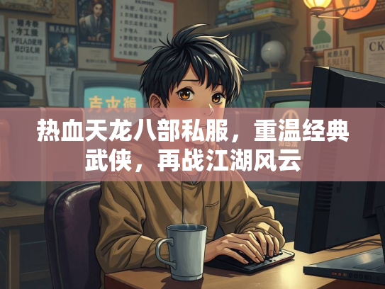 热血天龙八部私服，典武重温经典武侠，侠再再战江湖风云  第1张