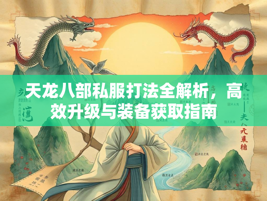 天龙八部私服打法全解析，高效升级与装备获取指南  第2张