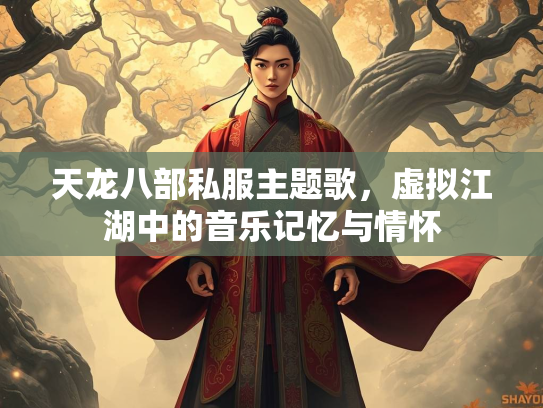 天龙八部私服主题歌，虚拟江湖中的情怀音乐记忆与情怀  第1张