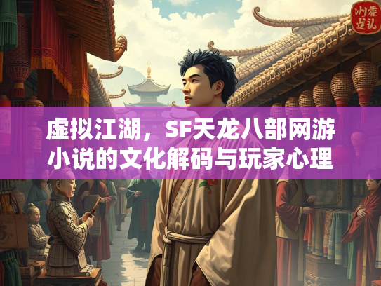 虚拟江湖，SF天龙八部网游小说的文化解码与玩家心理