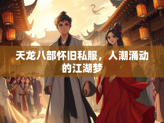 天龙八部怀旧私服，人潮涌动的江湖梦  第1张