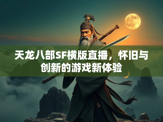 天龙八部SF横版直播，怀旧与创新的游戏新体验  第2张