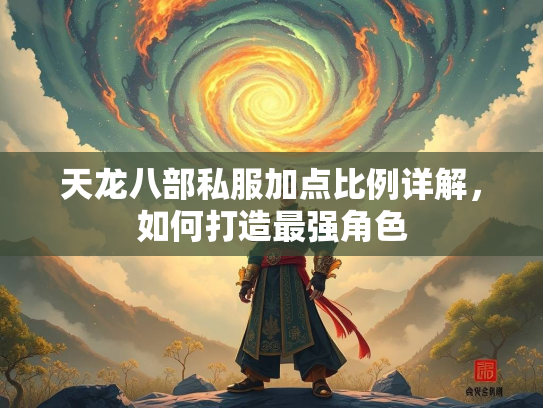 天龙八部私服加点比例详解,如何打造最强角色 第2张 天龙八部私服加点比例详解,如何打造最强角色 第2张