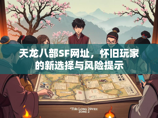 天龙八部SF网址，怀旧玩家的新选择与风险提示