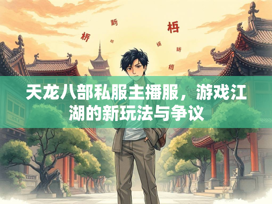 天龙八部私服主播服，游戏江湖的新玩法与争议  第2张