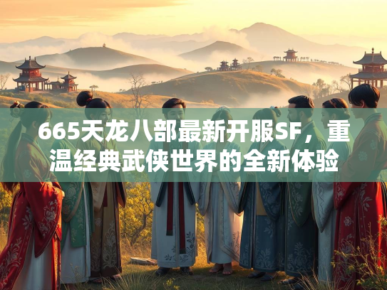 665天龙八部最新开服SF，重温经典武侠世界的全新体验  第1张