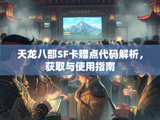 天龙八部SF卡赠点代码解析，获取与使用指南  第3张