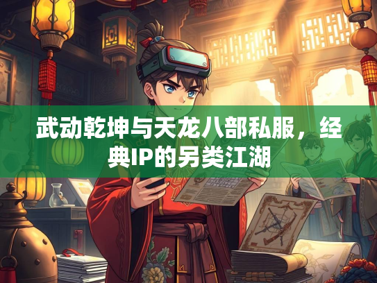 武动乾坤与天龙八部私服，经典IP的另类江湖  第1张