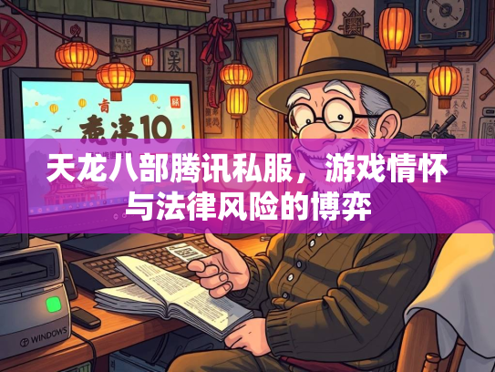 天龙八部腾讯私服，游戏情怀与法律风险的博弈  第1张