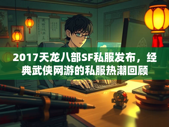 2017天龙八部SF私服发布，经典武侠网游的私服热潮回顾  第1张