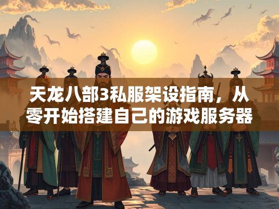 天龙八部3私服架设指南，从零开始搭建自己的游戏服务器  第1张