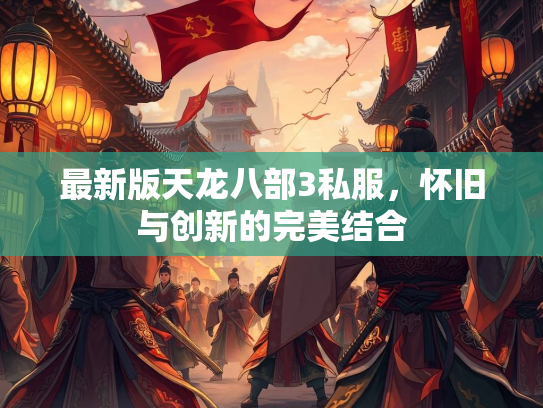 最新版天龙八部3私服，怀旧与创新的完美结合  第2张