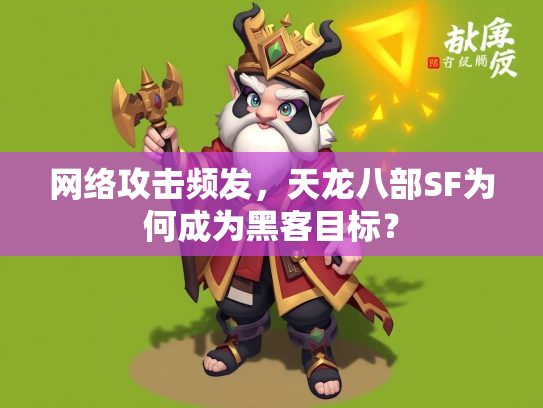 网络攻击频发，天龙八部SF为何成为黑客目标？  第1张