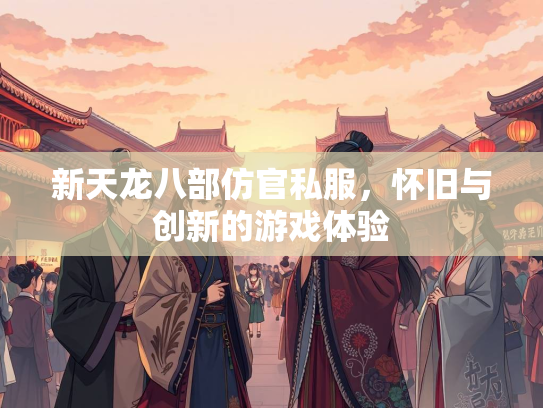 新天龙八部仿官私服，怀旧与创新的游戏体验  第2张
