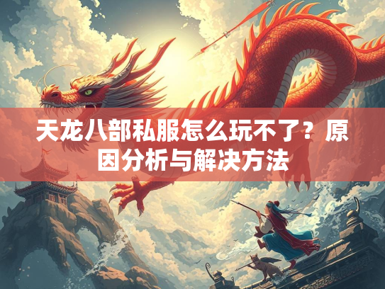 天龙八部私服怎么玩不了？原因分析与解决方法  第1张