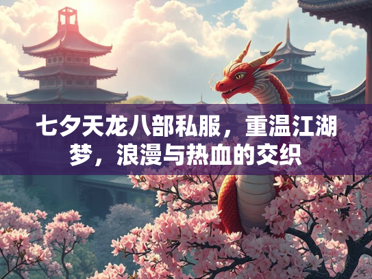 七夕天龙八部私服，重温江湖梦，浪漫与热血的交织  第1张
