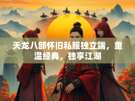 天龙八部怀旧私服独立端，重温经典，独享江湖  第1张