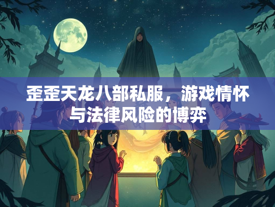歪歪天龙八部私服，游戏情怀与法律风险的博弈  第2张