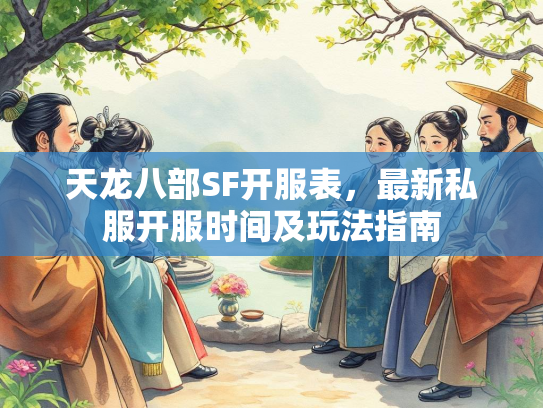 天龙八部SF开服表，最新私服开服时间及玩法指南  第1张