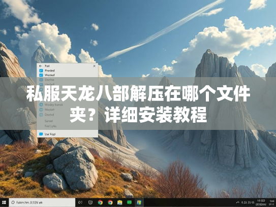 私服天龙八部解压在哪个文件夹？详细安装教程  第3张