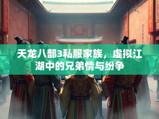 天龙八部3私服家族，虚拟江湖中的兄弟情与纷争  第1张