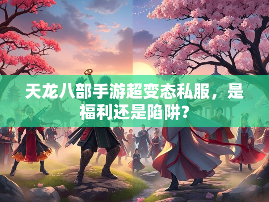 天龙八部手游超变态私服，是福利还是陷阱？