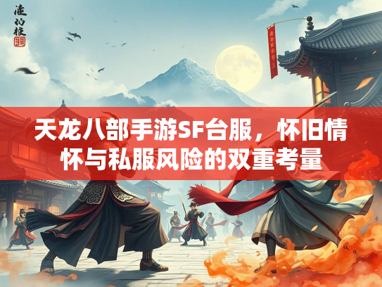 天龙八部手游SF台服，怀旧情怀与私服风险的双重考量  第3张